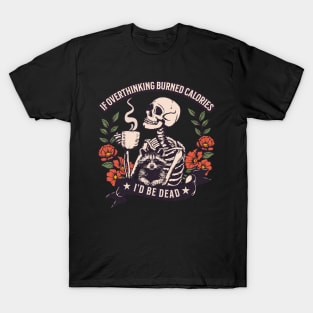 If overthinking burned calories, I'd be dead. T-Shirt